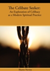 The Celibate Seeker : An Exploration of Celibacy as a Modern Spiritual Practice - Book