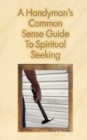 A Handyman's Common Sense Guide to Spiritual Seeking - Book