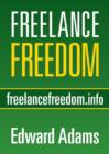 Freelance Freedom : Starting a Freelance Business, Succeeding at Self-Employment, and Happily Being Your Own Boss - Book