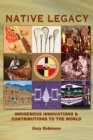 Native Legacy : Indigenous Innovations and Contributions to the World - Book
