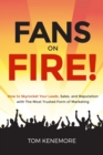 Fans on Fire! : How to Skyrocket Your Leads, Sales, and Reputation with the Most Trusted Form of Marketing - Book