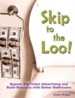 Skip to the Loo : Bypass Big-Ticket Advertising and Build Business with Better Bathrooms - Book