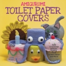 Amigurumi Toilet Paper Covers : Cute Crocheted Animals, Flowers, Food, Holiday Decor and More! - Book