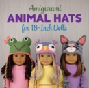 Amigurumi Animal Hats for 18-Inch Dolls : 20 Crocheted Animal Hat Patterns Using Easy Single Crochet - Book