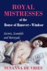 Royal Mistresses of the House of Hanover-Windsor : Secrets, Scandals and Betrayals - Book