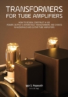 Transformers for Tube Amplifiers : How to Design, Construct & Use Power, Output & Interstage Transformers and Chokes in Audiophile and Guitar Tube Amplifiers - Book