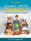 The Aussie Dumb A*se Cookbook 2 : A Hunter and Gatherer's Guide - Book