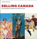 Selling Canada : Three Propaganda Campaigns That Shaped the Nation - Book