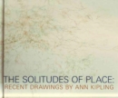 The Solitudes of Place : Recent Drawings by Ann Kipling - Book