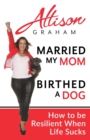 Married My Mom Birthed a Dog : How to Be Resilient When Life Sucks - Book
