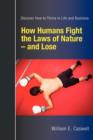 How Humans Fight the Laws of Nature and Lose : Discover How to Thrive in Life and Business - Book