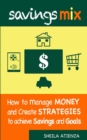 Savings Mix : How to Manage Money and Create Strategies to Achieve Savings and Goals - eBook