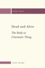 Dead and Alive : The Body as a Cinematic Thing - Book
