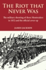 The Riot that Never Was : The Military Shooting of Three Montrealers in 1832 and the Official Cover-up - Book