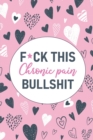 F*ck This Chronic Pain Bullshit : A Pain & Symptom Tracking Journal for Chronic Pain & Illness - Book