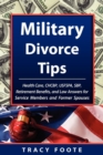 Military Divorce Tips : Health Care CHCBP, Uniformed Services Former Spouses Protection Act USFSPA, Survivor Benefit Plan SBP, Retirement Benefits and Law Answers for Service Members and Former Spouse - Book