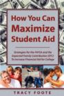 How You Can Maximize Student Aid : Strategies for the FAFSA and the Expected Family Contribution (EFC) to Increase Financial Aid for College - Book