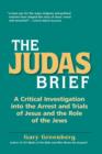 The Judas Brief : A Critical Investigation Into the Arrest and Trials of Jesus and the Role of the Jews - Book