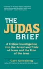 The Judas Brief : A Critical Investigation Into the Arrest and Trials of Jesus and the Role of the Jews - Book