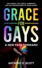 Grace For Gays : A New Path Forward - The Church, The LGBTQ+ Community And The Finished Work of Jesus Christ - eBook