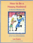 How to Be a Happy Husband : A Marital Wisdom-Kit (based on 50+ years of marriage and 90+ years of life experience) - eBook