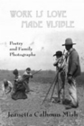 Work is Love Made Visible : Collected Family Photographs and Poetry - Book