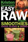 Kristen Suzanne's EASY Raw Vegan Smoothies, Juices, Elixirs & Drinks : The Definitive Raw Fooder's Book of Beverage Recipes for Boosting Energy, Getting Healthy, Losing Weight, Having Fun, or Cutting - Book