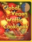 The Global Vegan Waffle Cookbook : 82 Dairy-Free, Egg-Free Recipes for Waffles & Toppings, Including Gluten-Free, Easy, Exotic, Sweet, Spicy, & Savory - Book