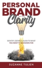 Personal Brand Clarity : Identify, Define, & Align to What You Want to be Known For - Book