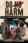 Do No Harm : The U.S. Border Child Tragedy Continues - Book
