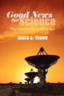 Good News for Science : Why Scientific Minds Need God - Book