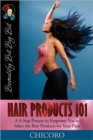 Hair Products 101 : A 4-Step Process to Empower You to Select the Best Products for Your Hair - Book
