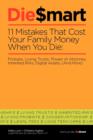 Die Smart : 11 Mistakes That Cost Your Family Money When You Die: Probate,Power of Attorney,Living Trusts (And More) - Book