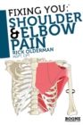 Fixing You: Shoulder and Elbow Pain : Self-treatment for Rotator Cuff Strain, Shoulder Impingement, Tennis Elbow, Golfer's Elbow, and Other Diagnoses - Book