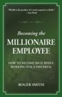 Becoming the Millionaire Employee : How to Become Rich While Working for a Paycheck - Book