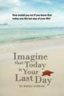Imagine That Today is Your Last Day - Book