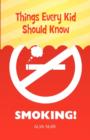 Things Every Kid Should Know : Smoking! - Book