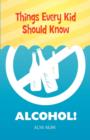 Things Every Kid Should Know : Alcohol! - Book