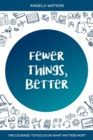 Fewer Things, Better : The Courage to Focus on What Matters Most - Book