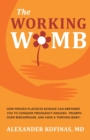 The Working Womb : How proven placenta science can empower you to conquer pregnancy anguish, triumph over miscarriage, and have a thriving baby! - Book