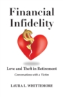 Financial Infidelity : Love and Theft in Retirement: Conversations with a Victim - Book