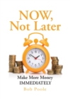 NOW, Not Later : Make More Money IMMEDIATELY - Book