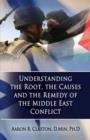 Understanding the Root, the Causes and the Remedy of the Middle East Conflict - Book