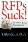 Rfps Suck! How to Master the RFP System Once and for All to Win Big Business - Book
