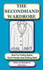 The Secondhand Wardrobe : Have Fun Finding Stylish, Earth-friendly Used Clothing Deals or Save Your Money and Go Green, One Chic Thrift Store Bargain at a Time - Book