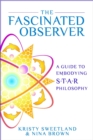 The Fascinated Observer : A Guide To Embodying S.T.A.R. Philosophy - eBook