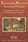 Records of the Moravians Among the Cherokees : Volume Five: The Anna Rosina Years, Part 3, Farewell to Sister Gambold, 1817-1821 - Book