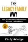 The Legacy Family Way : How to Foster Family Relationships to Create Lasting Wealth - Book