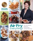 Air Fry Everything : Foolproof Recipes for Fried Favorites and Easy Fresh Ideas by Blue Jean Chef, Meredith Laurence - Book