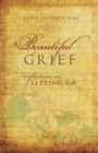 A Beautiful Grief : Reflections on Letting Go - Book